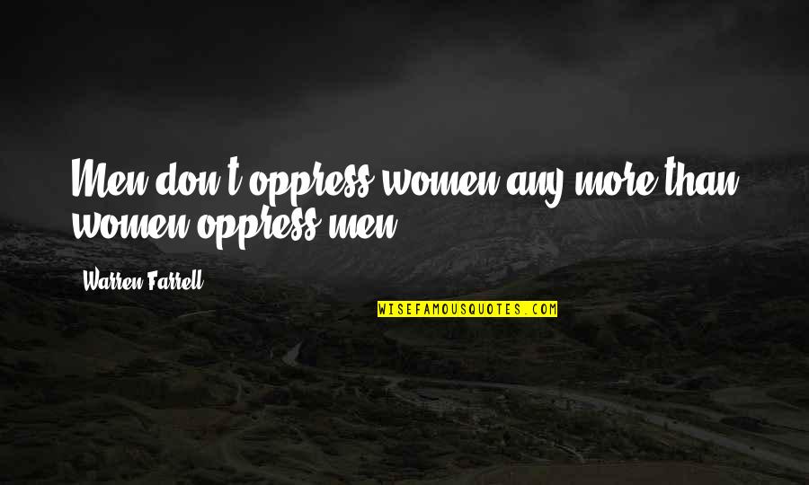 Superreal Quotes By Warren Farrell: Men don't oppress women any more than women Superreal Quotes By Warren Farrell: Men don't oppress women any more than women