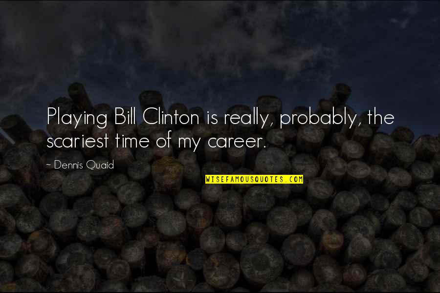 Superrealism Artists Quotes By Dennis Quaid: Playing Bill Clinton is really, probably, the scariest