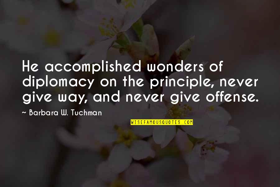 Superresourced Quotes By Barbara W. Tuchman: He accomplished wonders of diplomacy on the principle,