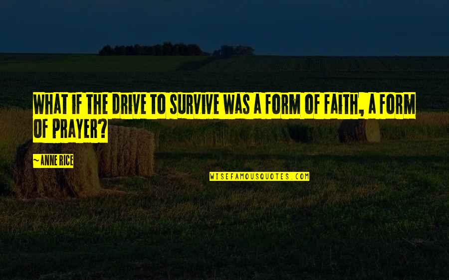 Superrich Quotes By Anne Rice: What if the drive to survive was a