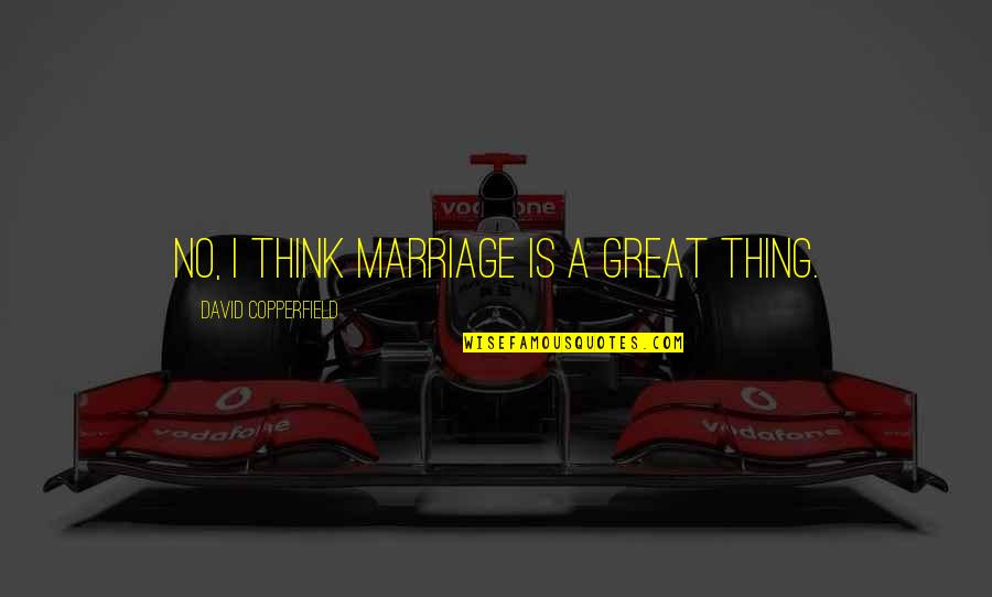 Superscript Generator Quotes By David Copperfield: No, I think marriage is a great thing. Superscript Generator Quotes By David Copperfield: No, I think marriage is a great thing.