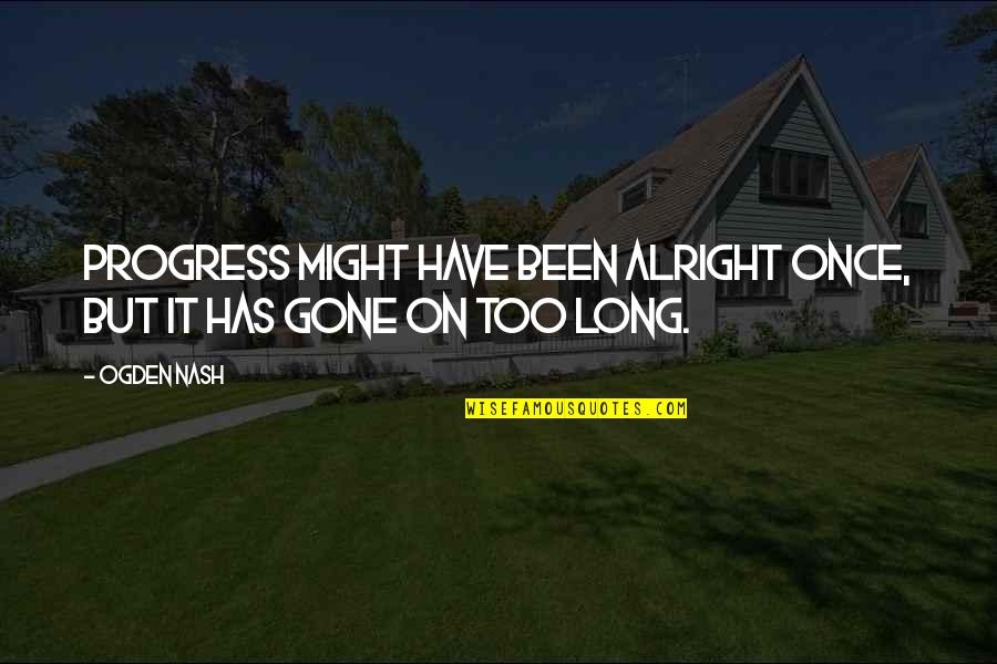 Superscription Define Quotes By Ogden Nash: Progress might have been alright once, but it
