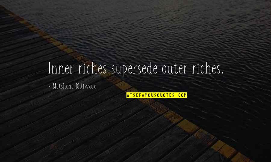 Supersede Quotes By Matshona Dhliwayo: Inner riches supersede outer riches.