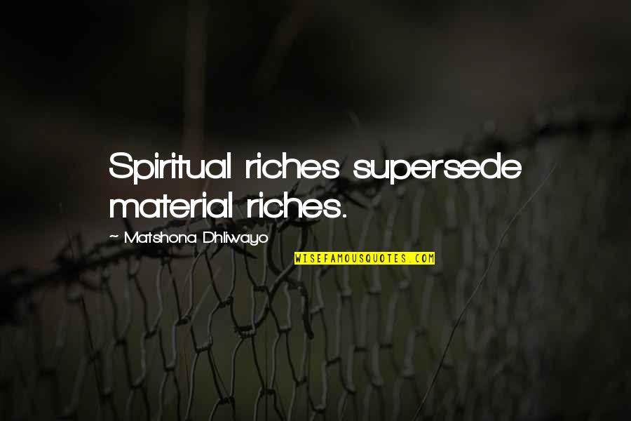 Supersede Quotes By Matshona Dhliwayo: Spiritual riches supersede material riches.