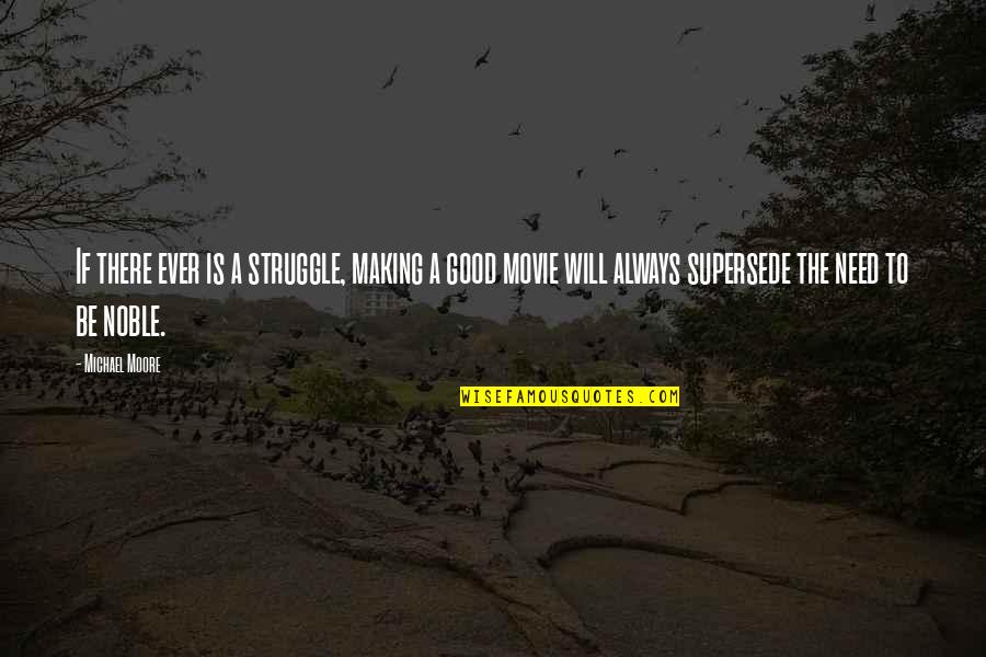 Supersede Quotes By Michael Moore: If there ever is a struggle, making a