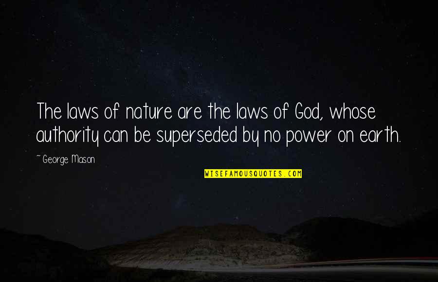 Superseded Quotes By George Mason: The laws of nature are the laws of