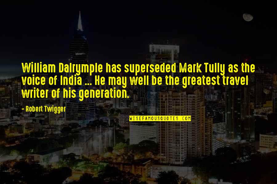 Superseded Quotes By Robert Twigger: William Dalrymple has superseded Mark Tully as the