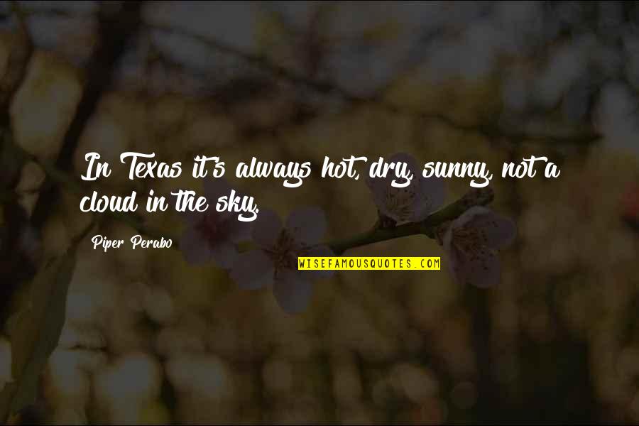 Superseded Spelling Quotes By Piper Perabo: In Texas it's always hot, dry, sunny, not