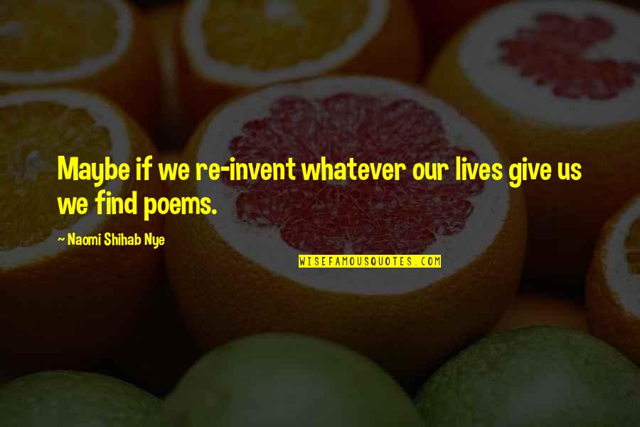 Supersedure Cells Quotes By Naomi Shihab Nye: Maybe if we re-invent whatever our lives give Supersedure Cells Quotes By Naomi Shihab Nye: Maybe if we re-invent whatever our lives give