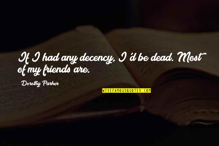 Superservice Quotes By Dorothy Parker: If I had any decency, I'd be dead.