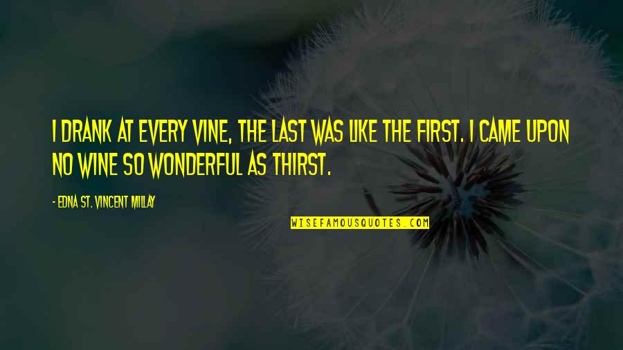 Superservice Quotes By Edna St. Vincent Millay: I drank at every vine, the last was