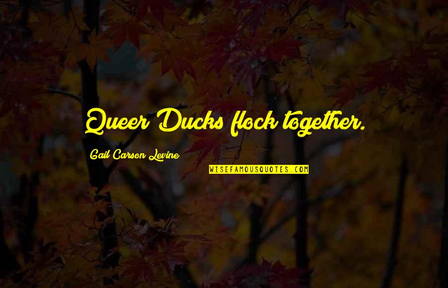 Supersetting Quotes By Gail Carson Levine: Queer Ducks flock together.