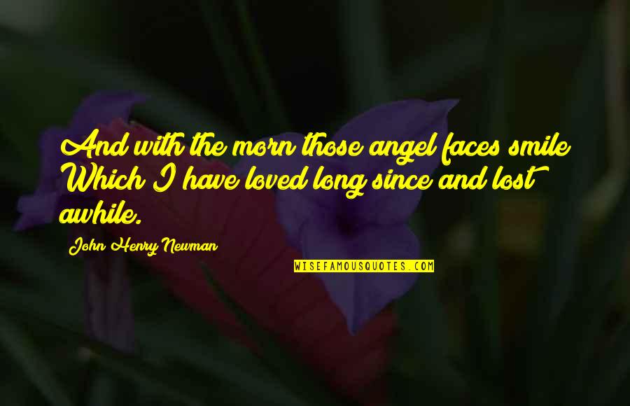 Supersetting Quotes By John Henry Newman: And with the morn those angel faces smile