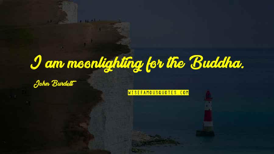 Supersites Quotes By John Burdett: I am moonlighting for the Buddha.