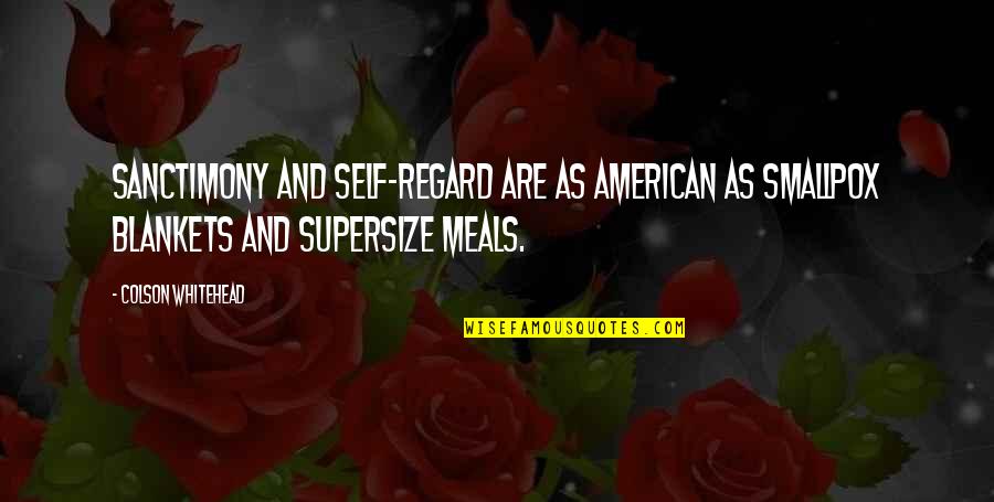 Supersize Quotes By Colson Whitehead: Sanctimony and self-regard are as American as smallpox Supersize Quotes By Colson Whitehead: Sanctimony and self-regard are as American as smallpox