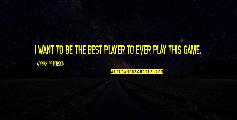 Supersized Bombshells Quotes By Adrian Peterson: I want to be the best player to Supersized Bombshells Quotes By Adrian Peterson: I want to be the best player to