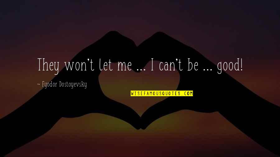 Supersized Bombshells Quotes By Fyodor Dostoyevsky: They won't let me ... I can't be Supersized Bombshells Quotes By Fyodor Dostoyevsky: They won't let me ... I can't be