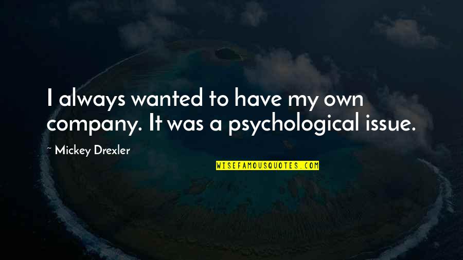 Supersized Bombshells Quotes By Mickey Drexler: I always wanted to have my own company.