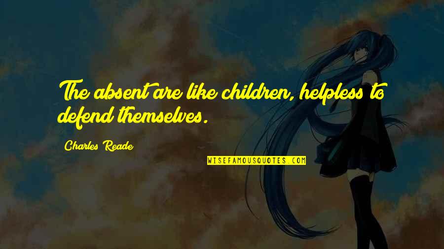Supersized Quotes By Charles Reade: The absent are like children, helpless to defend Supersized Quotes By Charles Reade: The absent are like children, helpless to defend