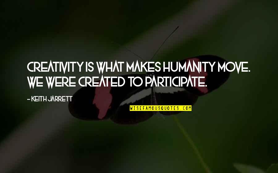 Supersized Quotes By Keith Jarrett: Creativity is what makes humanity move. We were