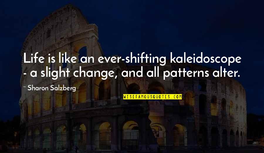 Supersized Quotes By Sharon Salzberg: Life is like an ever-shifting kaleidoscope - a Supersized Quotes By Sharon Salzberg: Life is like an ever-shifting kaleidoscope - a
