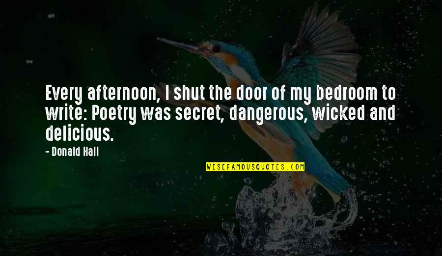 Supersleuth Quotes By Donald Hall: Every afternoon, I shut the door of my Supersleuth Quotes By Donald Hall: Every afternoon, I shut the door of my