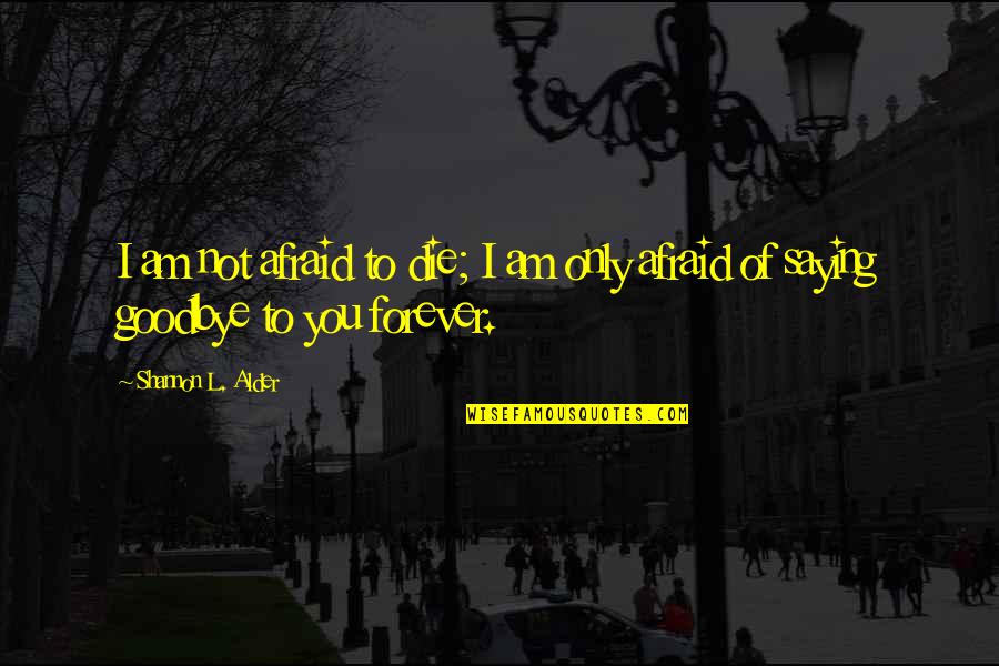 Supersleuth Quotes By Shannon L. Alder: I am not afraid to die; I am Supersleuth Quotes By Shannon L. Alder: I am not afraid to die; I am