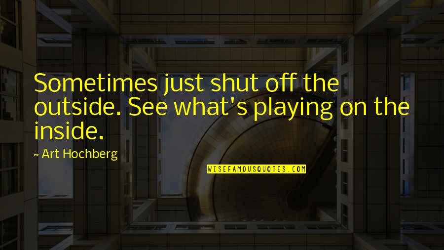 Superslow Document Quotes By Art Hochberg: Sometimes just shut off the outside. See what's