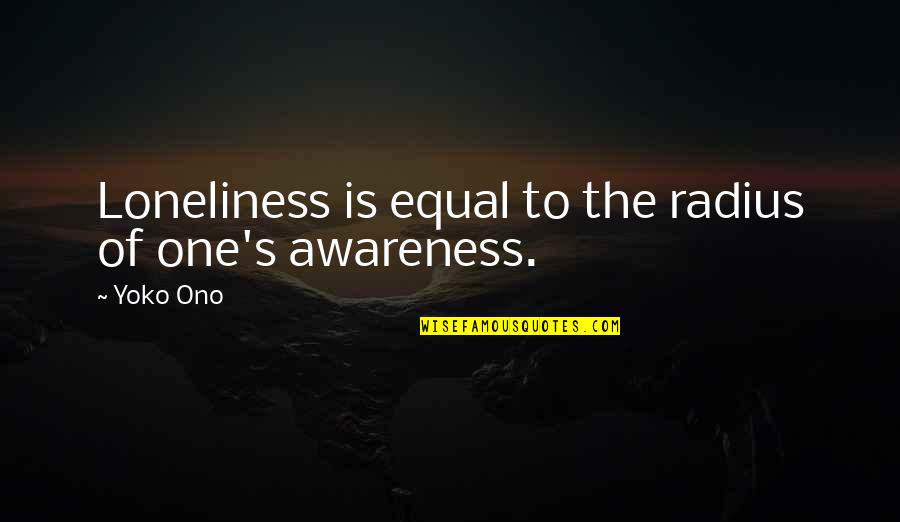 Superspeed Quotes By Yoko Ono: Loneliness is equal to the radius of one's