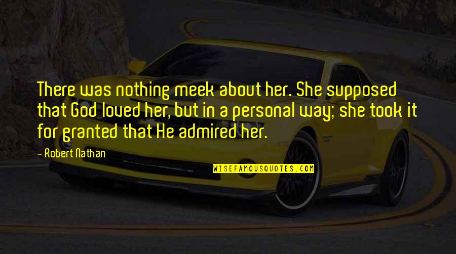 Superspeedersrob Quotes By Robert Nathan: There was nothing meek about her. She supposed Superspeedersrob Quotes By Robert Nathan: There was nothing meek about her. She supposed