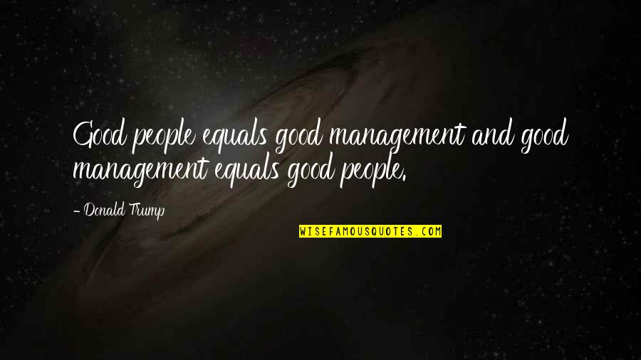 Supersquash Quotes By Donald Trump: Good people equals good management and good management
