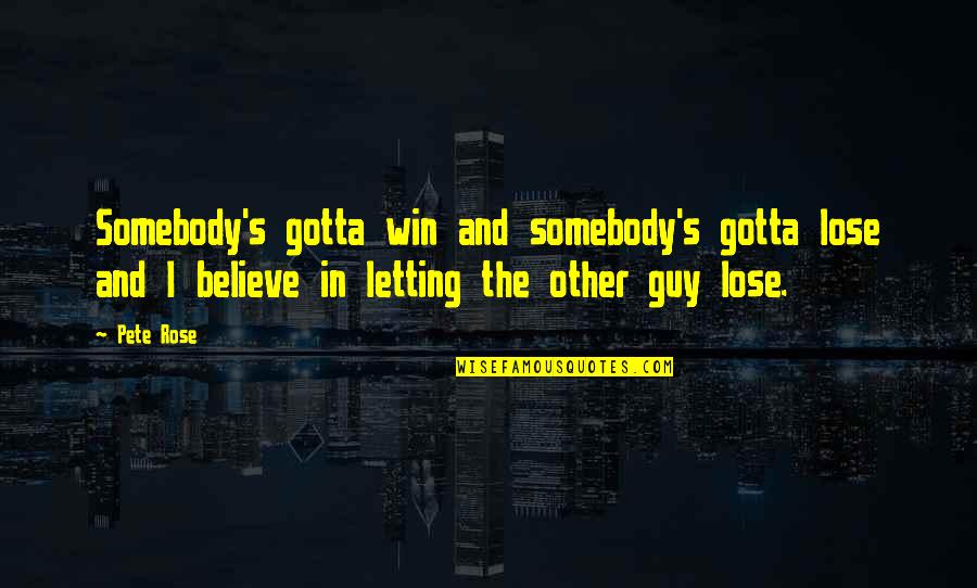 Superstar Evian Quotes By Pete Rose: Somebody's gotta win and somebody's gotta lose and