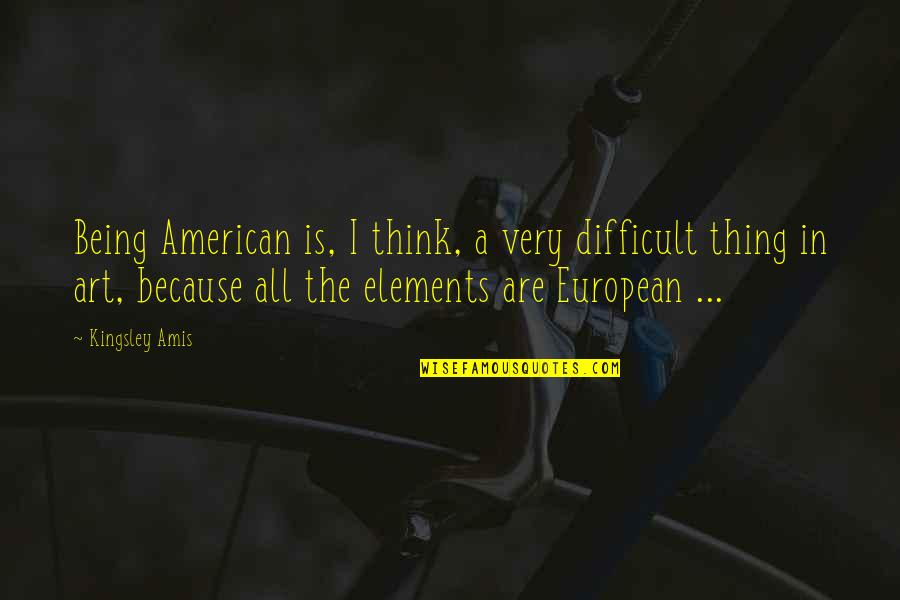 Superstar Molly Shannon Quotes By Kingsley Amis: Being American is, I think, a very difficult