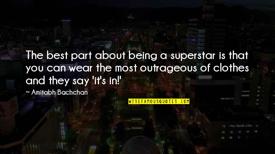 Superstar Quotes By Amitabh Bachchan: The best part about being a superstar is