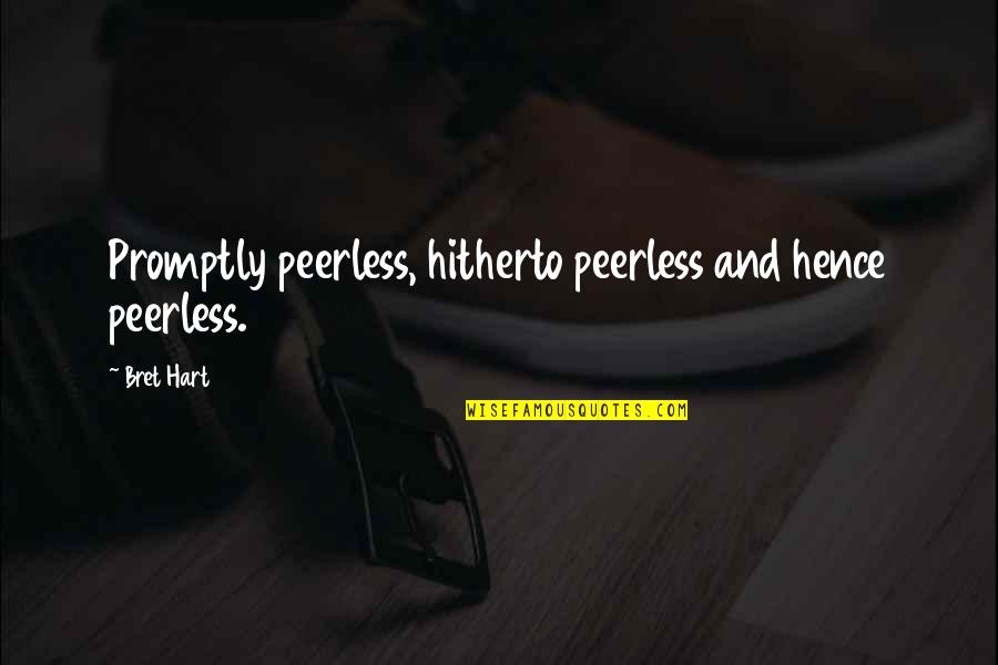 Superstar Quotes By Bret Hart: Promptly peerless, hitherto peerless and hence peerless.