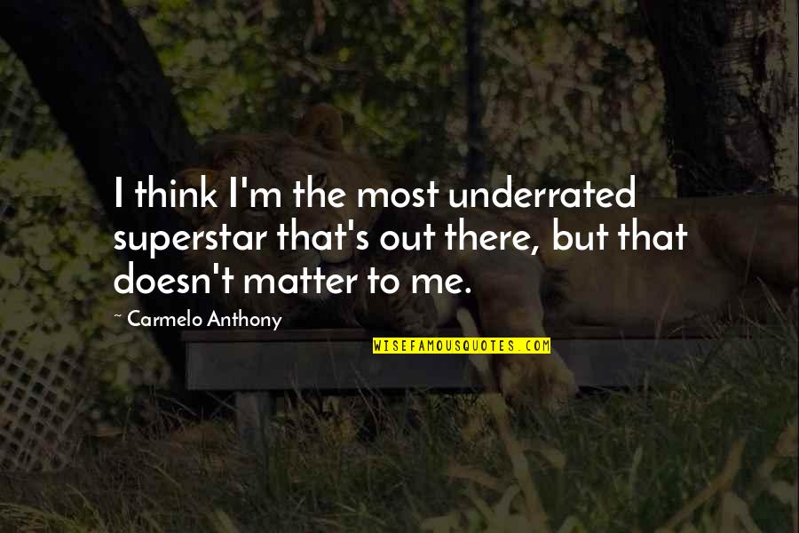 Superstar Quotes By Carmelo Anthony: I think I'm the most underrated superstar that's Superstar Quotes By Carmelo Anthony: I think I'm the most underrated superstar that's