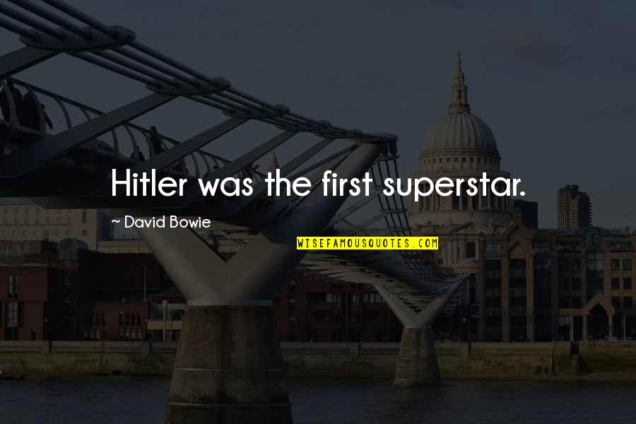 Superstar Quotes By David Bowie: Hitler was the first superstar. Superstar Quotes By David Bowie: Hitler was the first superstar.