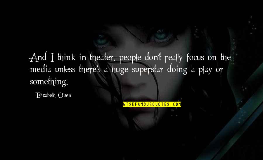 Superstar Quotes By Elizabeth Olsen: And I think in theater, people don't really Superstar Quotes By Elizabeth Olsen: And I think in theater, people don't really