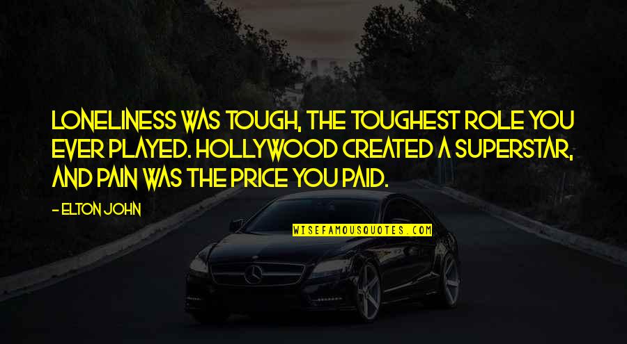 Superstar Quotes By Elton John: Loneliness was tough, the toughest role you ever Superstar Quotes By Elton John: Loneliness was tough, the toughest role you ever