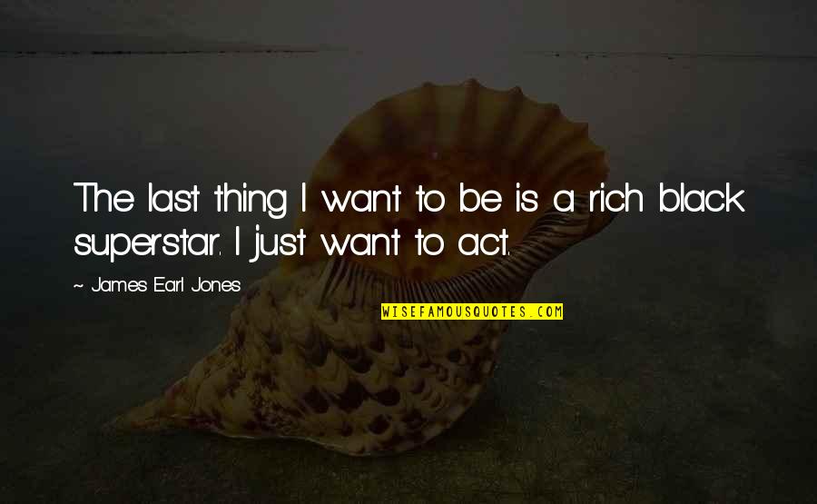 Superstar Quotes By James Earl Jones: The last thing I want to be is Superstar Quotes By James Earl Jones: The last thing I want to be is