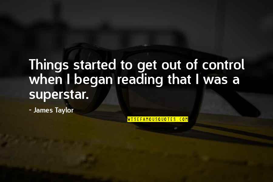 Superstar Quotes By James Taylor: Things started to get out of control when