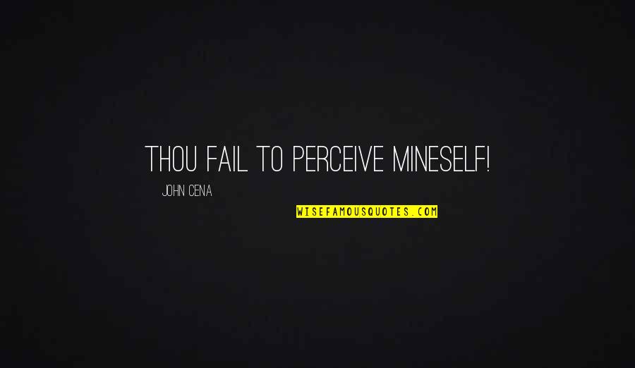 Superstar Quotes By John Cena: Thou fail to perceive mineself! Superstar Quotes By John Cena: Thou fail to perceive mineself!
