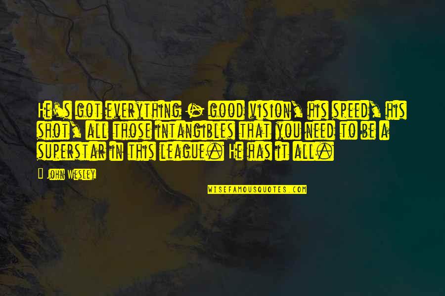 Superstar Quotes By John Wesley: He's got everything - good vision, his speed, Superstar Quotes By John Wesley: He's got everything - good vision, his speed,