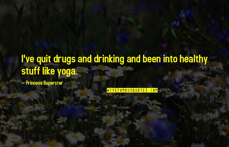 Superstar Quotes By Princess Superstar: I've quit drugs and drinking and been into