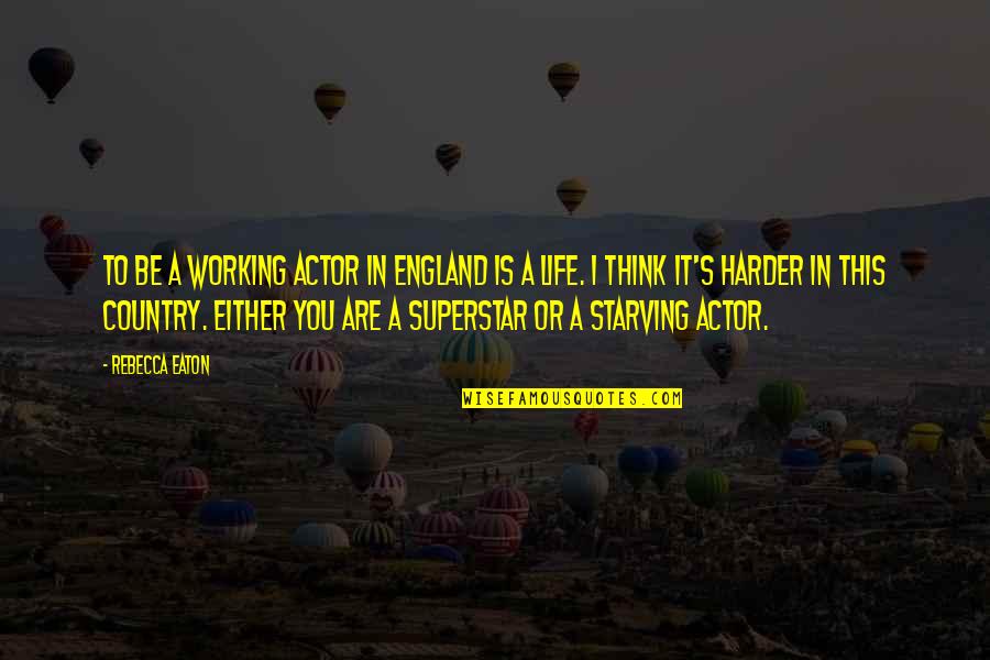Superstar Quotes By Rebecca Eaton: To be a working actor in England is