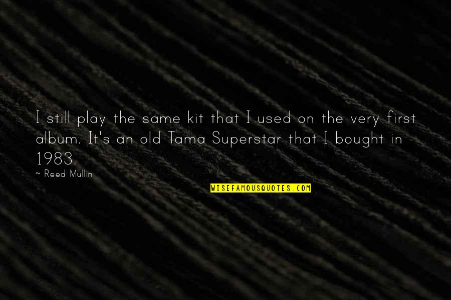 Superstar Quotes By Reed Mullin: I still play the same kit that I Superstar Quotes By Reed Mullin: I still play the same kit that I