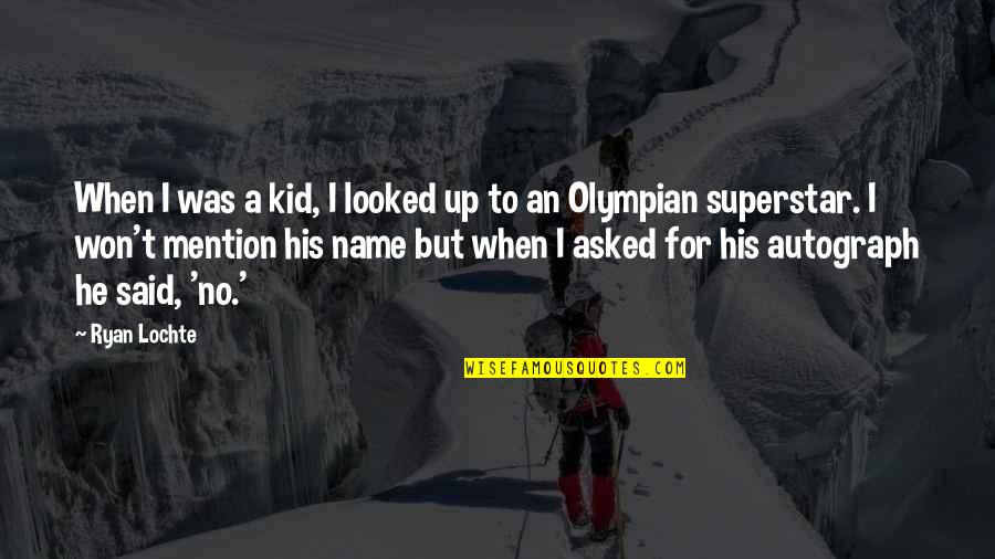 Superstar Quotes By Ryan Lochte: When I was a kid, I looked up Superstar Quotes By Ryan Lochte: When I was a kid, I looked up