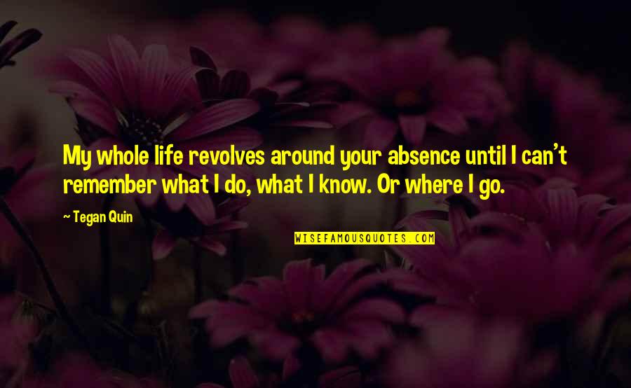 Superstar Quotes By Tegan Quin: My whole life revolves around your absence until Superstar Quotes By Tegan Quin: My whole life revolves around your absence until