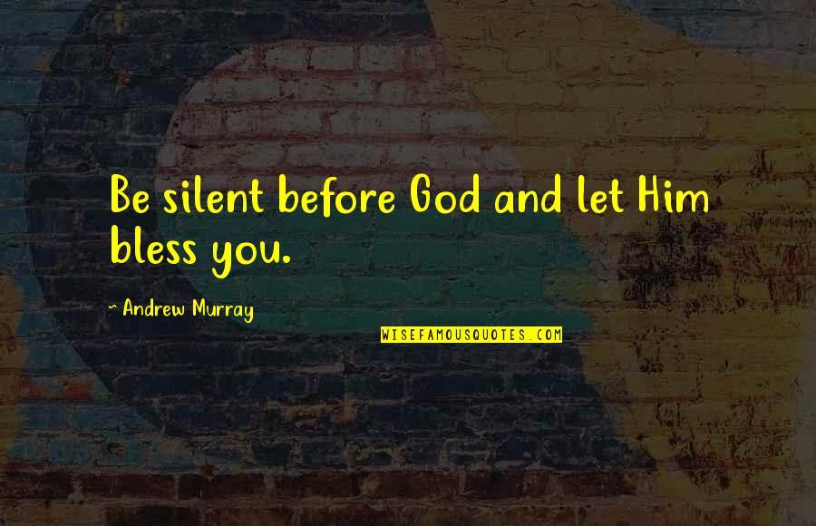 Superstar The Carpenters Quotes By Andrew Murray: Be silent before God and let Him bless Superstar The Carpenters Quotes By Andrew Murray: Be silent before God and let Him bless