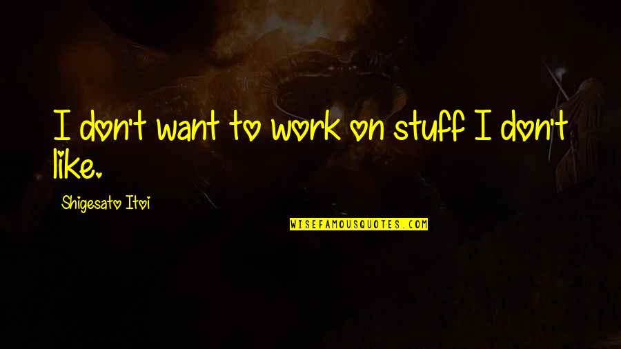 Superstar The Carpenters Quotes By Shigesato Itoi: I don't want to work on stuff I Superstar The Carpenters Quotes By Shigesato Itoi: I don't want to work on stuff I